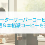 ウォーターサーバーコーヒーで毎日の時短＆本格派コーヒーを楽しむ方法