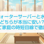 ウォーターサーバーと水、どちらが本当に安い？子育て家庭の時短目線で徹底比較