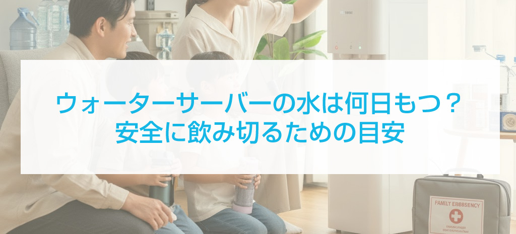 ウォーターサーバーの水は何日もつ?安全に飲み切るための目安